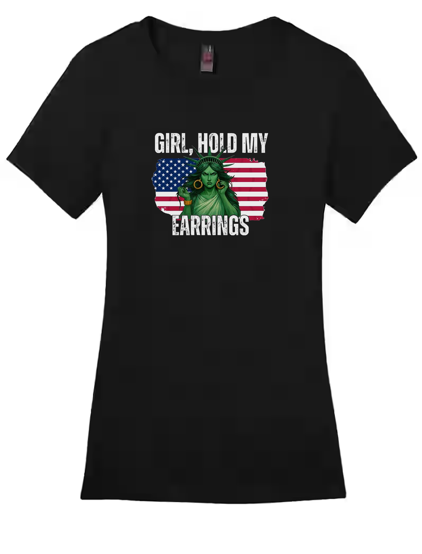 Ain't playing with my Liberty "Girl, Hold My Earrings’ Tee" women's cut