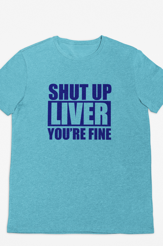 Shut up Liver you're fine funny unisex short sleeve t-shirt